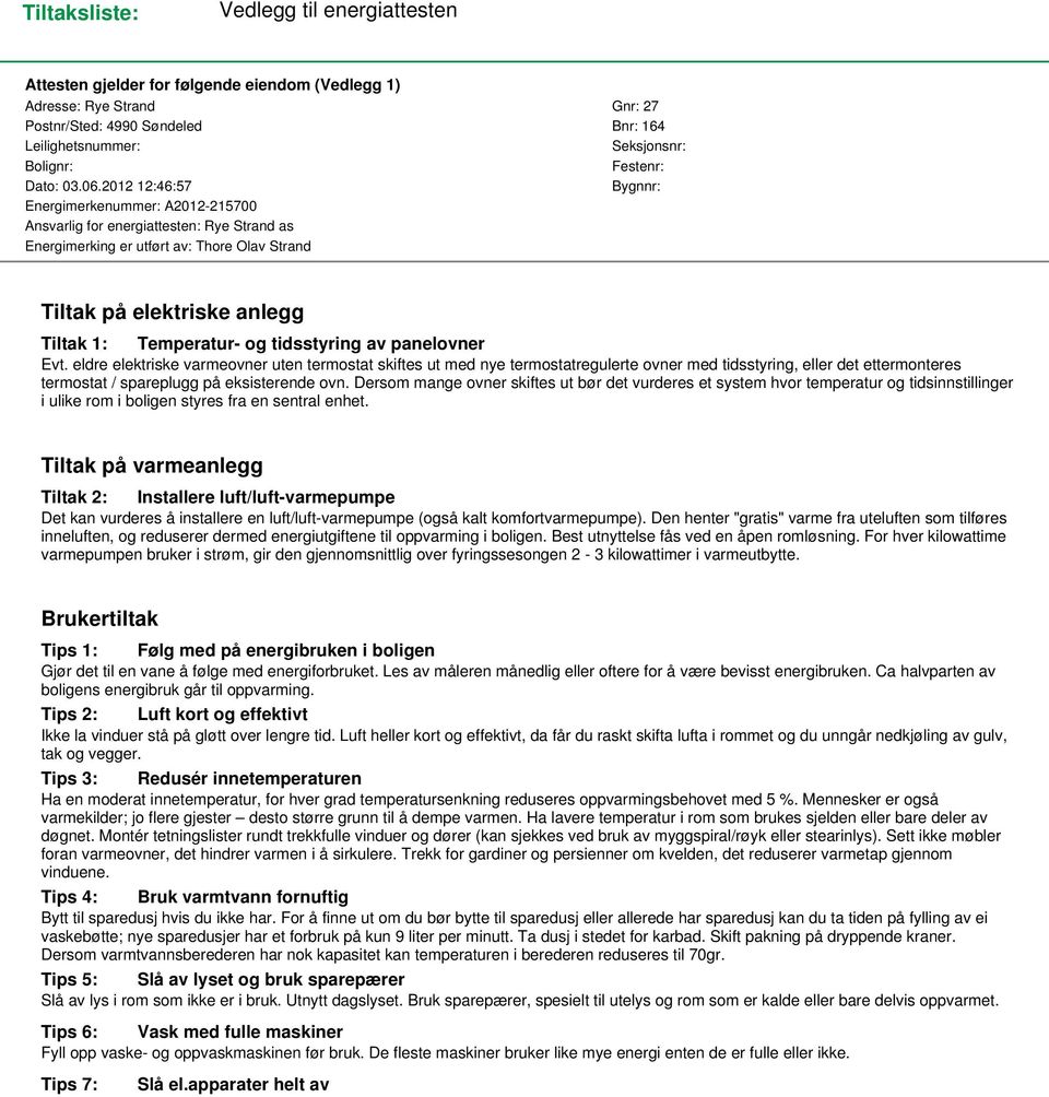 2012 12:46:57 Bygnnr: Energimerkenummer: A2012-215700 Ansvarlig for energiattesten: Rye Strand as Energimerking er utført av: Thore Olav Strand Tiltak på elektriske anlegg Tiltak 1: Temperatur- og