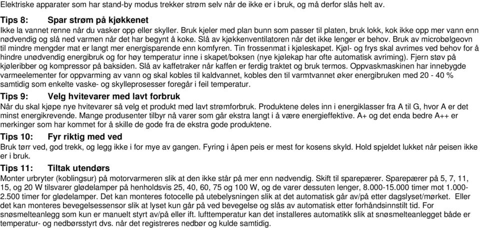 Bruk av microbølgeovn til mindre mengder mat er langt mer energisparende enn komfyren. Tin frossenmat i kjøleskapet.