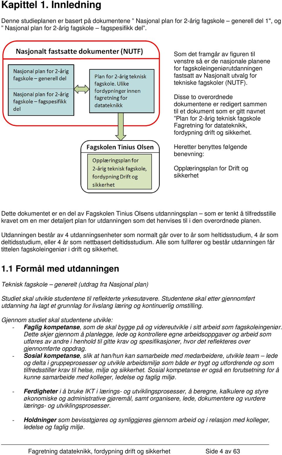 Disse to overordnede dokumentene er redigert sammen til et dokument som er gitt navnet Plan for 2-årig teknisk fagskole Fagretning for datateknikk, fordypning drift og sikkerhet.