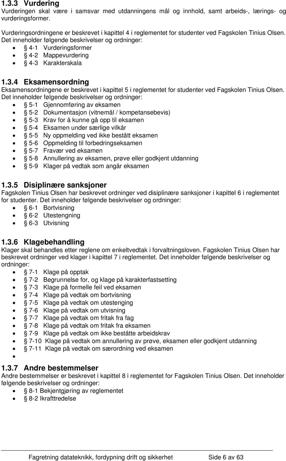 Det inneholder følgende beskrivelser og ordninger: 4-1 Vurderingsformer 4-2 Mappevurdering 4-3 