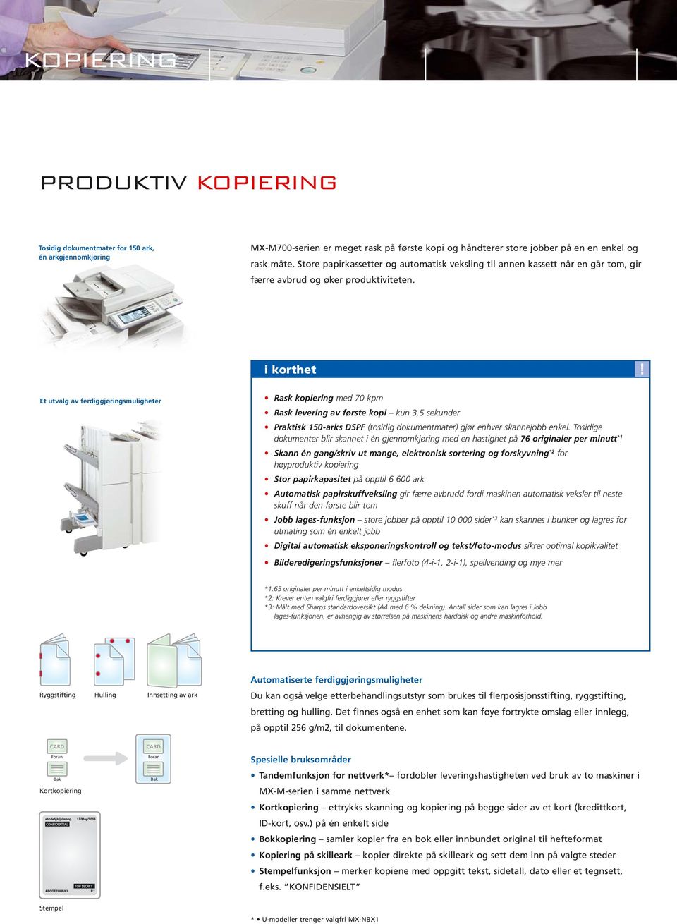 Et utvalg av ferdiggjøringsmuligheter Rask kopiering med 70 kpm Rask levering av første kopi kun 3,5 sekunder Praktisk 150-arks DSPF (tosidig dokumentmater) gjør enhver skannejobb enkel.
