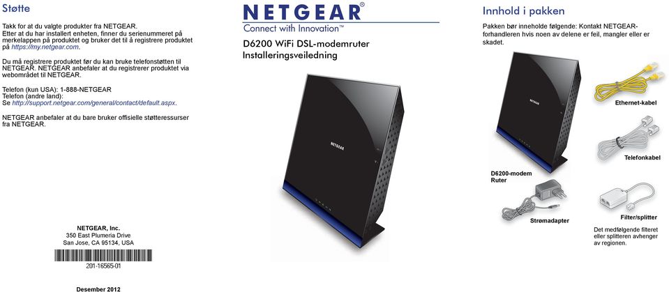 Telefon (kun USA): 1-888-NETGEAR Telefon (andre land): Se http://support.netgear.com/general/contact/default.aspx. NETGEAR anbefaler at du bare bruker offisielle støtteressurser fra NETGEAR.