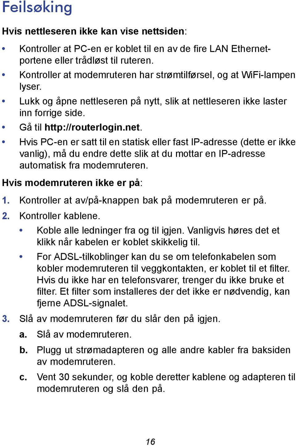 leseren på nytt, slik at nettleseren ikke laster inn forrige side. Gå til http://routerlogin.net. Hvis PC-en er satt til en statisk eller fast IP-adresse (dette er ikke vanlig), må du endre dette slik at du mottar en IP-adresse automatisk fra modemruteren.