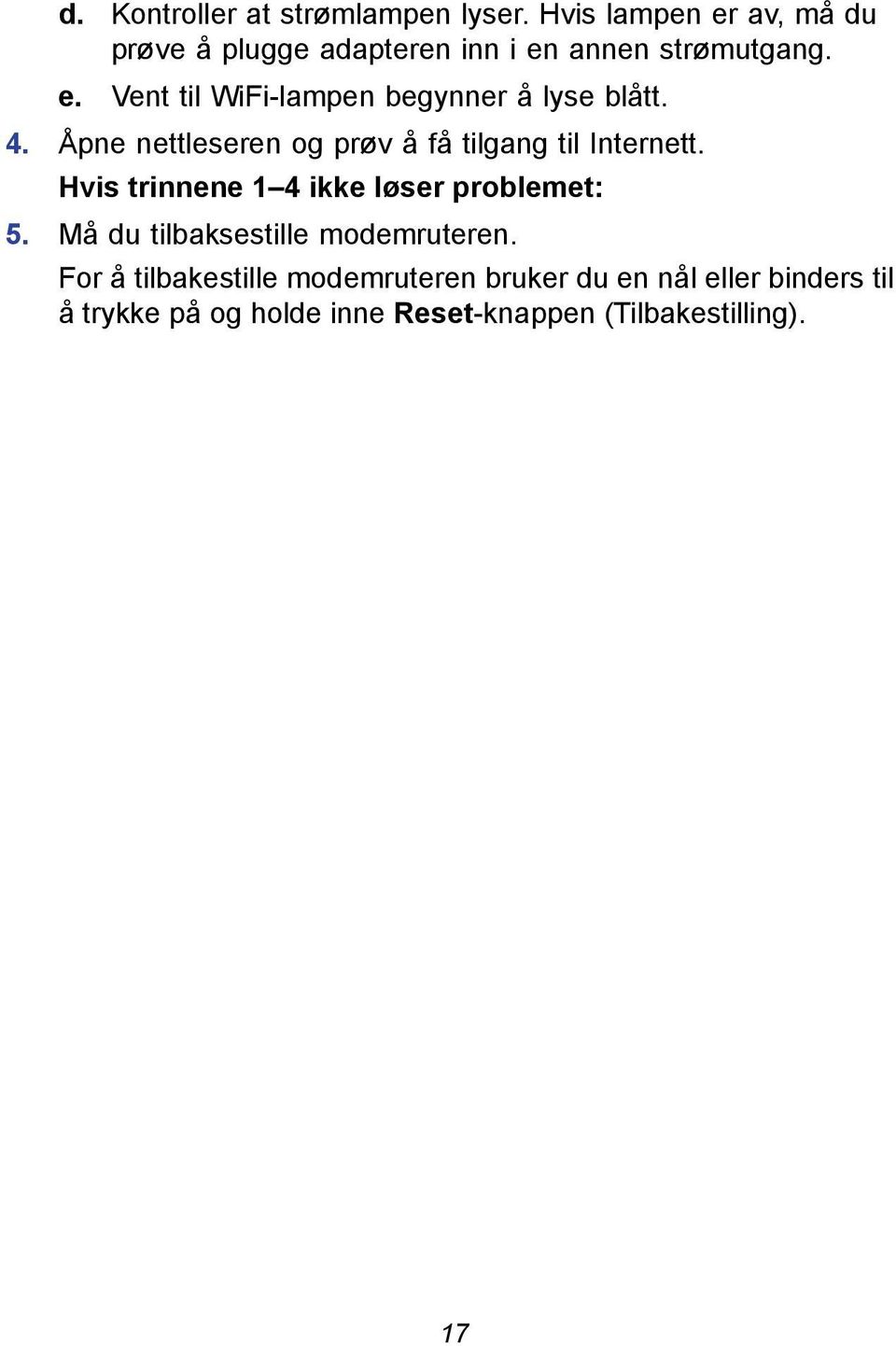 4. Åpne nettleseren og prøv å få tilgang til Internett. Hvis trinnene 1 4 ikke løser problemet: 5.