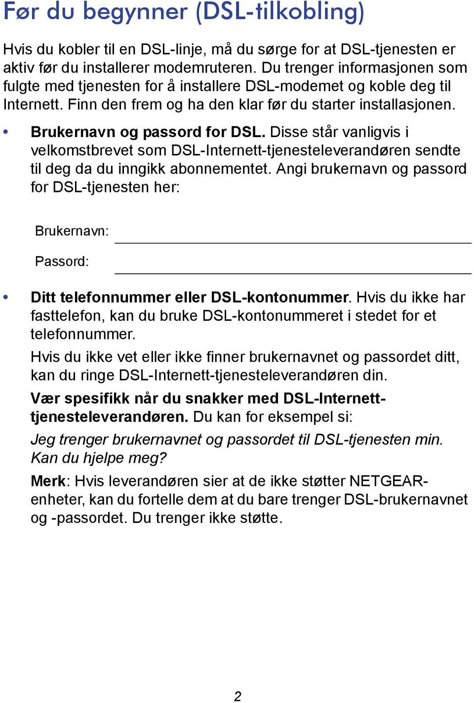 Disse står vanligvis i velkomstbrevet som DSL-Internett-tjenesteleverandøren sendte til deg da du inngikk abonnementet.