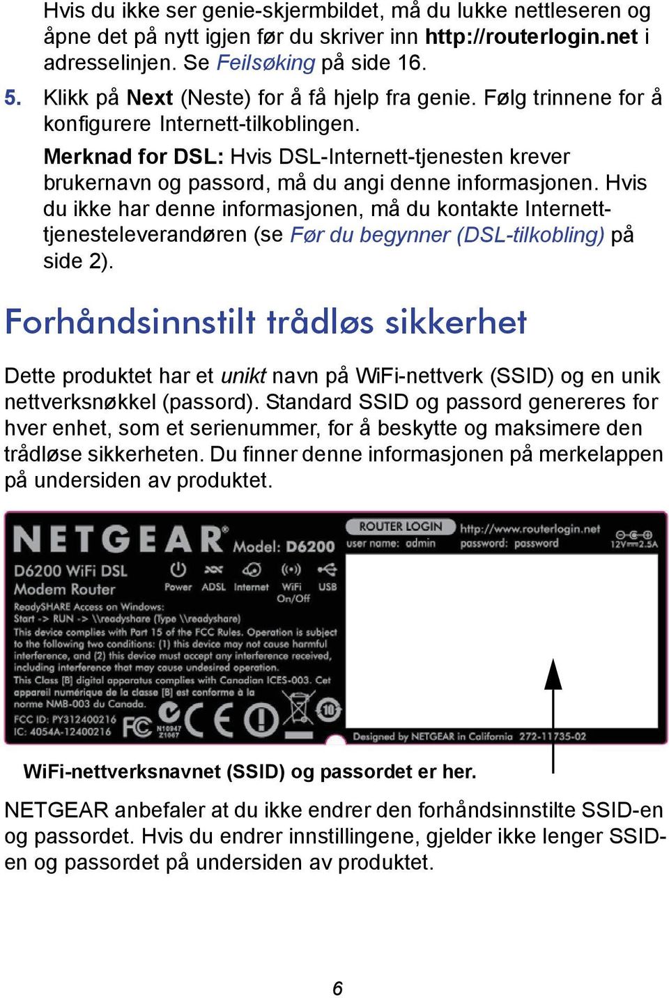 Merknad for DSL: Hvis DSL-Internett-tjenesten krever brukernavn og passord, må du angi denne informasjonen.