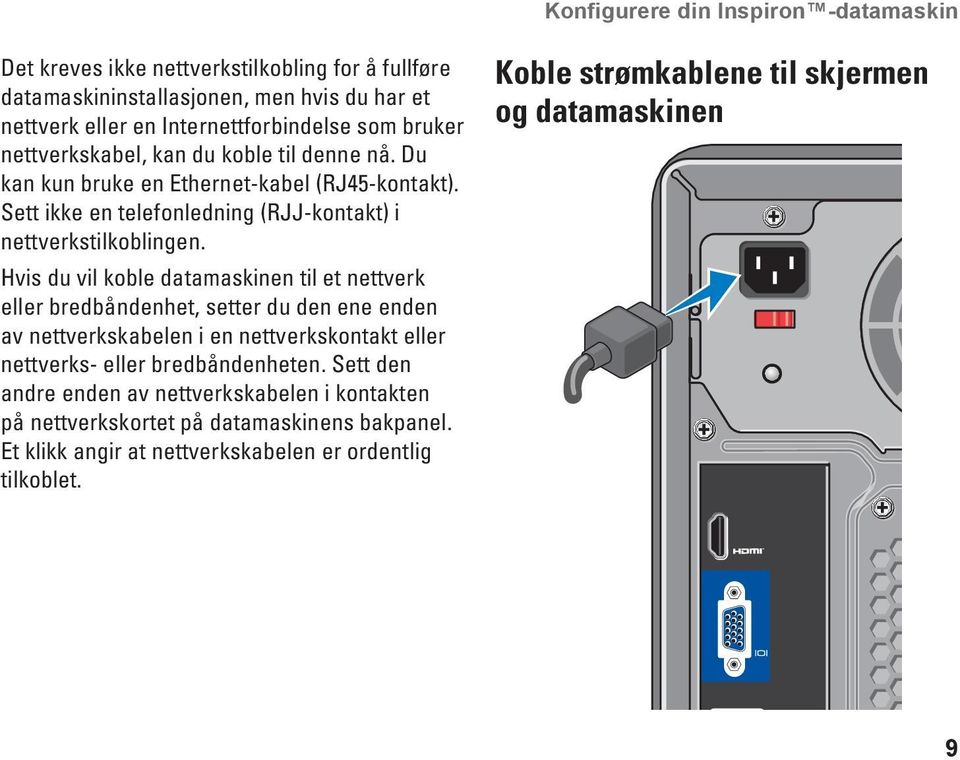 Hvis du vil koble datamaskinen til et nettverk eller bredbåndenhet, setter du den ene enden av nettverkskabelen i en nettverkskontakt eller nettverks- eller bredbåndenheten.