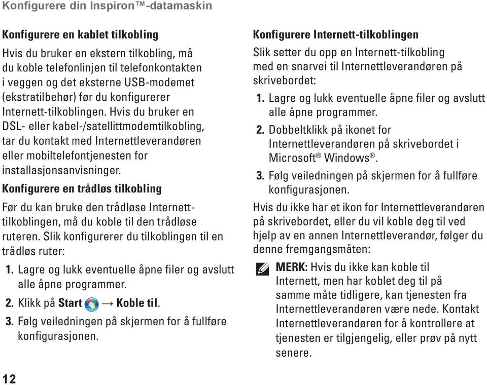 Hvis du bruker en DSL- eller kabel-/satellittmodemtilkobling, tar du kontakt med Internettleverandøren eller mobiltelefontjenesten for installasjonsanvisninger.