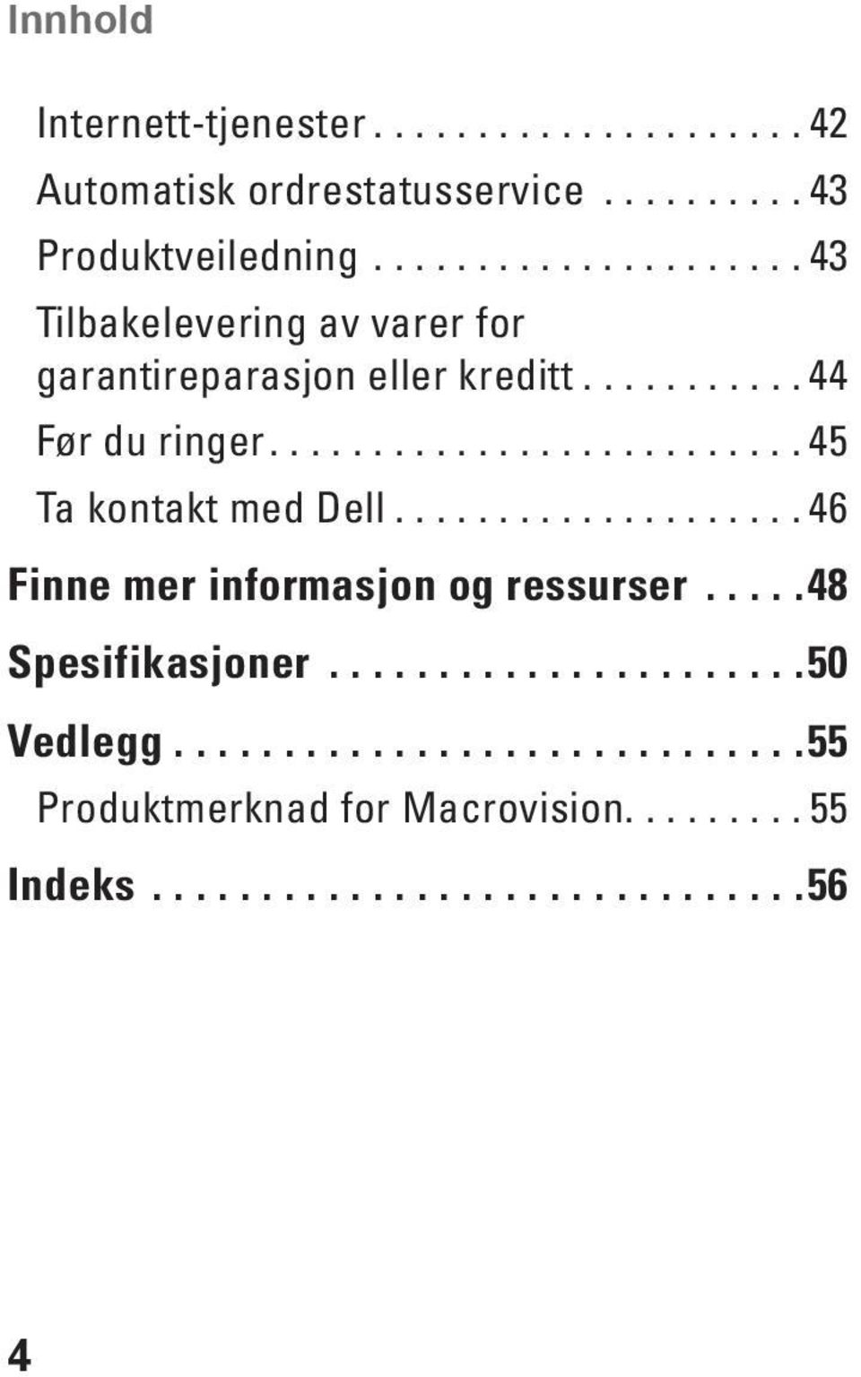 ......................... 45 Ta kontakt med Dell.................... 46 Finne mer informasjon og ressurser.....48 Spesifikasjoner.