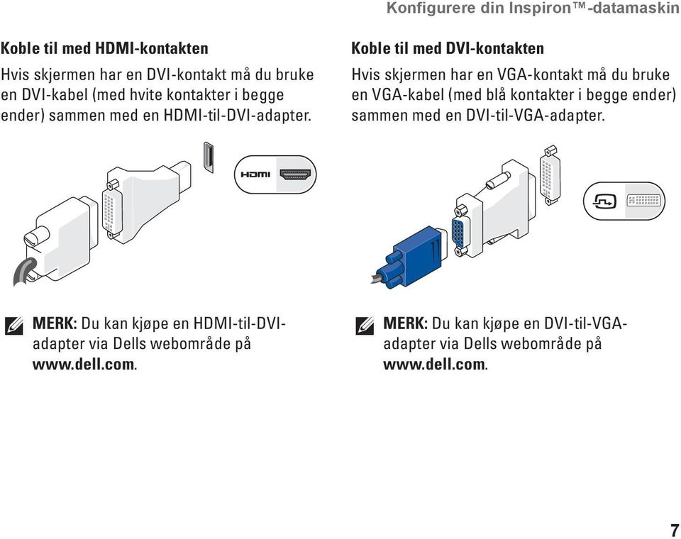 Koble til med DVI-kontakten Hvis skjermen har en VGA-kontakt må du bruke en VGA-kabel (med blå kontakter i begge ender) sammen