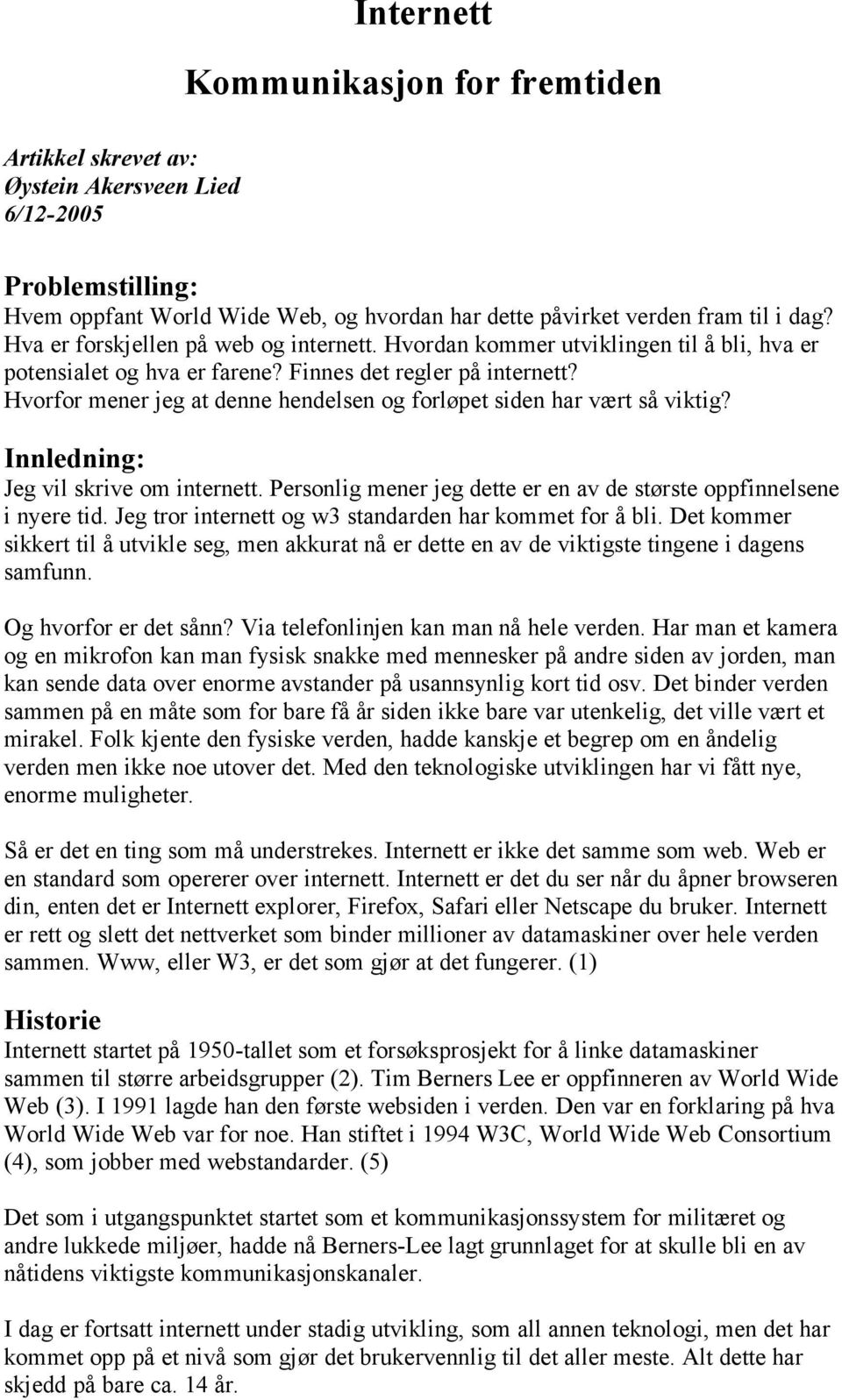 Hvorfor mener jeg at denne hendelsen og forløpet siden har vært så viktig? Innledning: Jeg vil skrive om internett. Personlig mener jeg dette er en av de største oppfinnelsene i nyere tid.