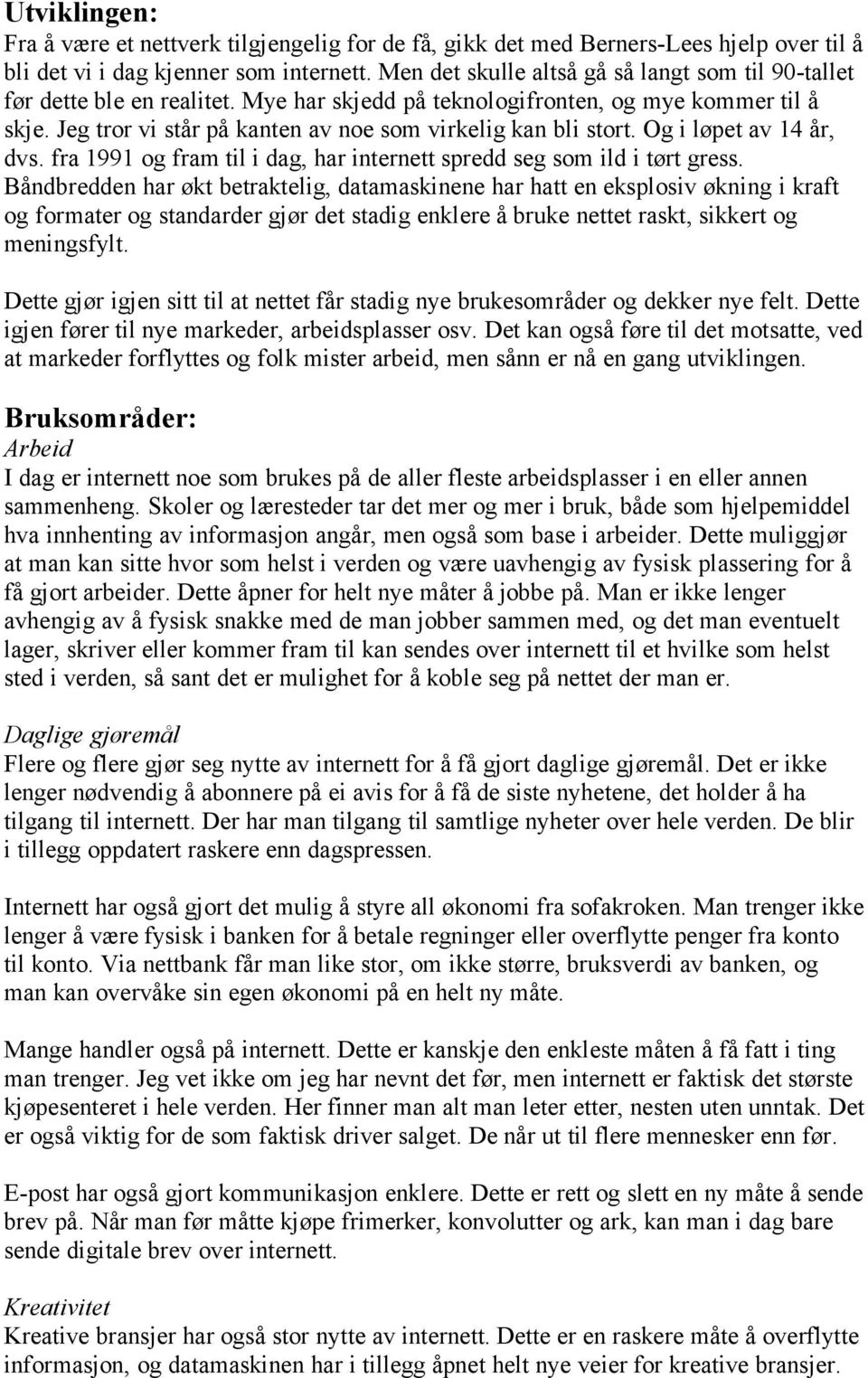 Jeg tror vi står på kanten av noe som virkelig kan bli stort. Og i løpet av 14 år, dvs. fra 1991 og fram til i dag, har internett spredd seg som ild i tørt gress.