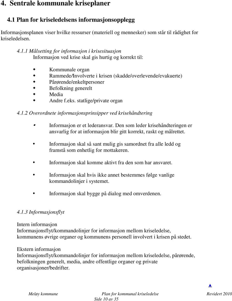 1 Målsetting for informasjon i krisesituasjon Informasjon ved krise skal gis hurtig og korrekt til: Kommunale organ Rammede/Involverte i krisen (skadde/overlevende/evakuerte) Pårørende/enkeltpersoner