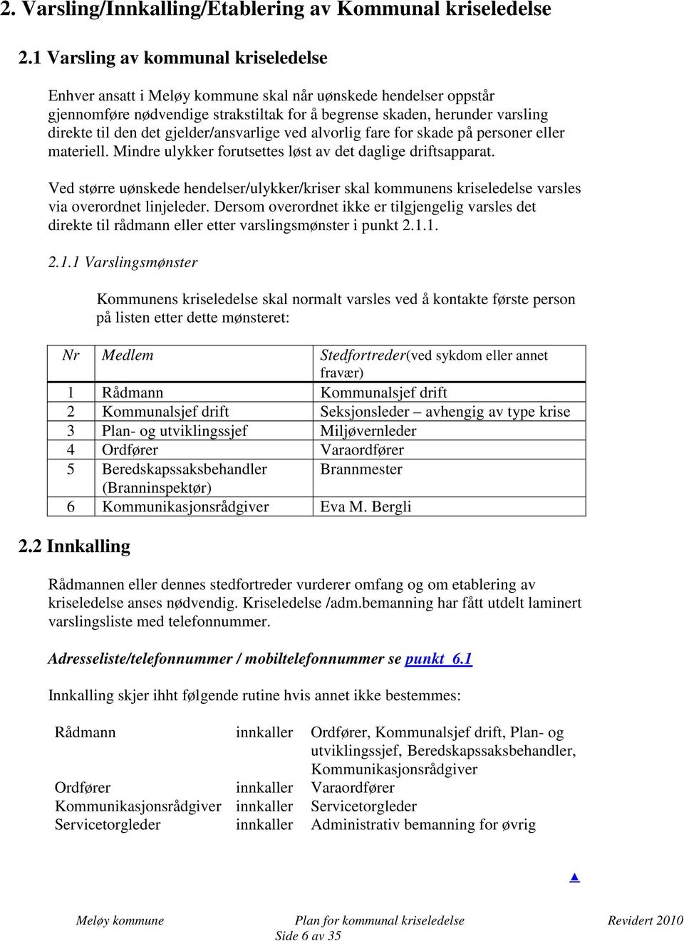 gjelder/ansvarlige ved alvorlig fare for skade på personer eller materiell. Mindre ulykker forutsettes løst av det daglige driftsapparat.