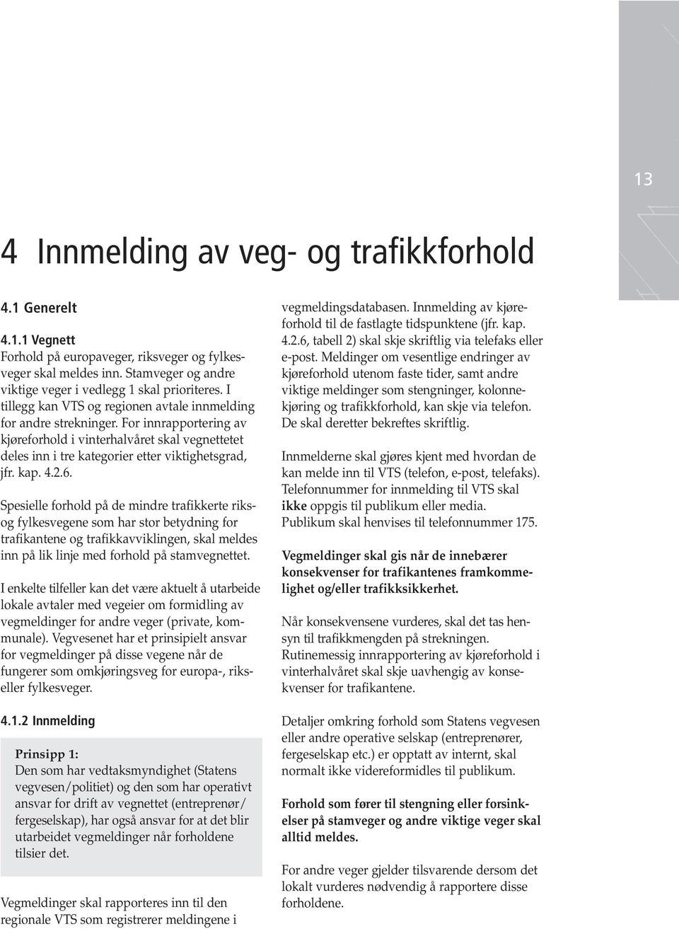 4.2.6. Spesielle forhold på de mindre trafikkerte riksog fylkesvegene som har stor betydning for trafikantene og trafikkavviklingen, skal meldes inn på lik linje med forhold på stamvegnettet.