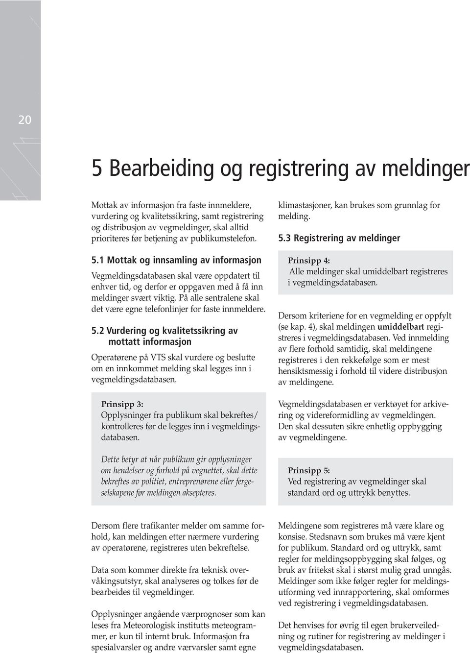 På alle sentralene skal det være egne telefonlinjer for faste innmeldere. 5.