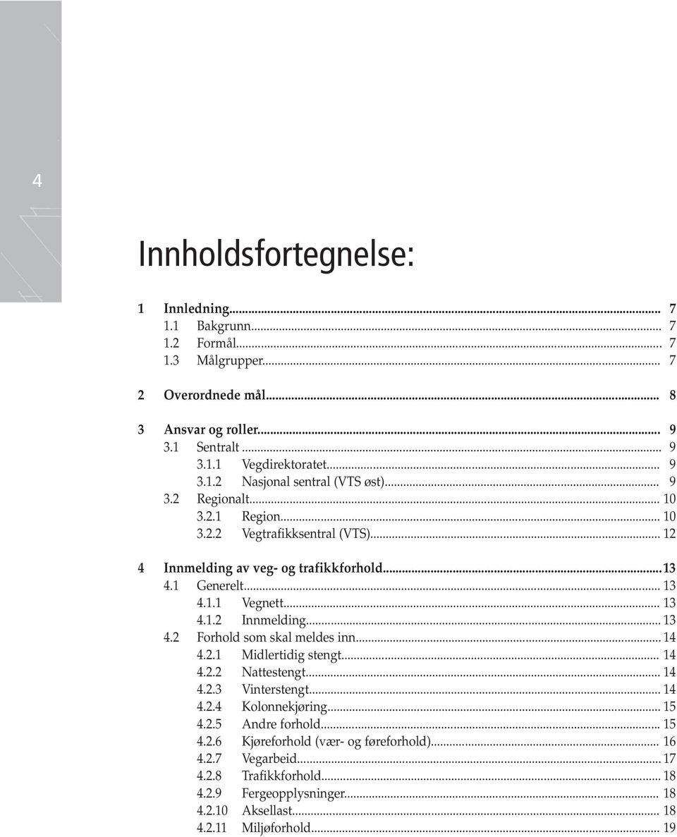 .. 14 4.2.1 Midlertidig stengt... 14 4.2.2 Nattestengt... 14 4.2.3 Vinterstengt... 14 4.2.4 Kolonnekjøring... 15 4.2.5 Andre forhold... 15 4.2.6 Kjøreforhold (vær- og føreforhold)... 16 4.