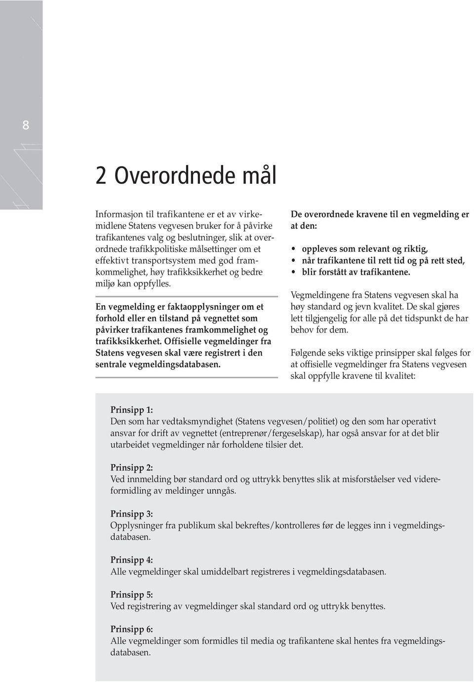 En vegmelding er faktaopplysninger om et forhold eller en tilstand på vegnettet som påvirker trafikantenes framkommelighet og trafikksikkerhet.