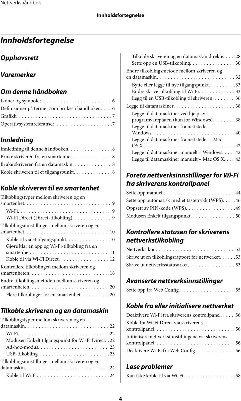 ..8 Koble skriveren til en smartenhet Tilkoblingstyper mellom skriveren og en smartenhet...9 Wi-Fi... 9 Wi-Fi Direct (Direct-tilkobling)...9 Tilkoblingsinnstillinger mellom skriveren og en smartenhet.