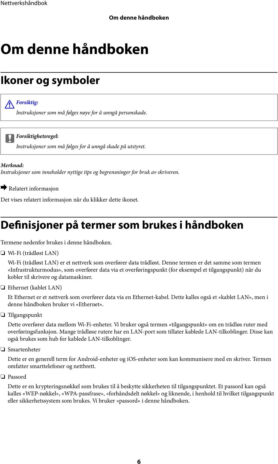 & Det vises relatert informasjon når du klikker dette ikonet. Definisjoner på termer som brukes i håndboken Termene nedenfor brukes i denne håndboken.