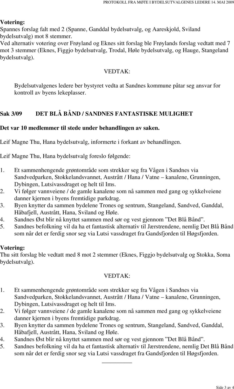 bydelsutvalg). VEDTAK: Bydelsutvalgenes ledere ber bystyret vedta at Sandnes kommune påtar seg ansvar for kontroll av byens lekeplasser.