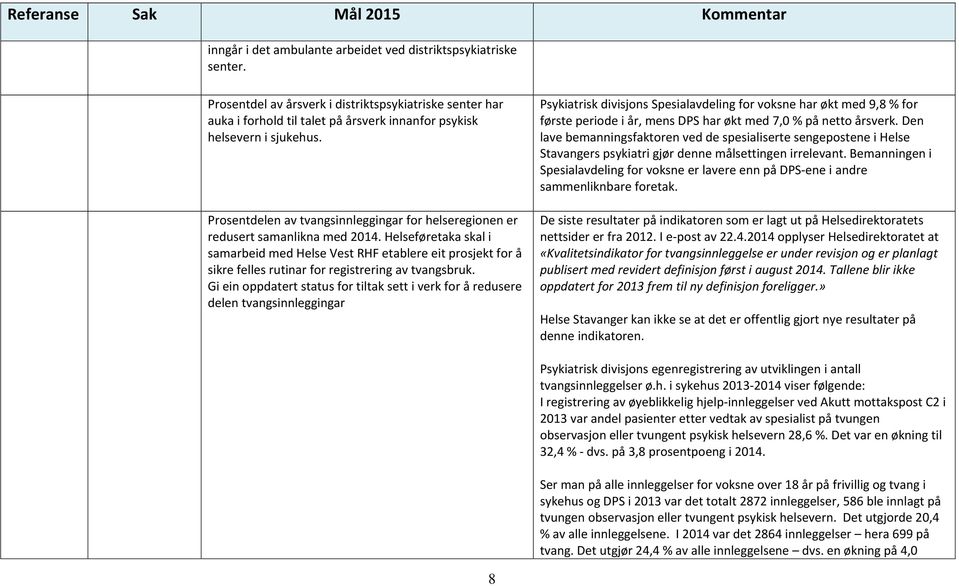 Helseføretaka skal i samarbeid med Helse Vest RHF etablere eit prosjekt for å sikre felles rutinar for registrering av tvangsbruk.