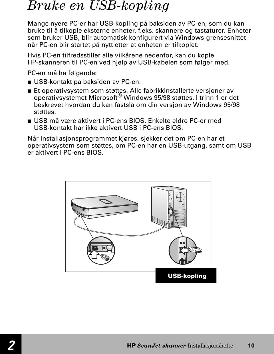 Hvis PC-en tilfredsstiller alle vilkårene nedenfor, kan du kople HP-skanneren til PC-en ved hjelp av USB-kabelen som følger med. PC-en må ha følgende: USB-kontakt på baksiden av PC-en.