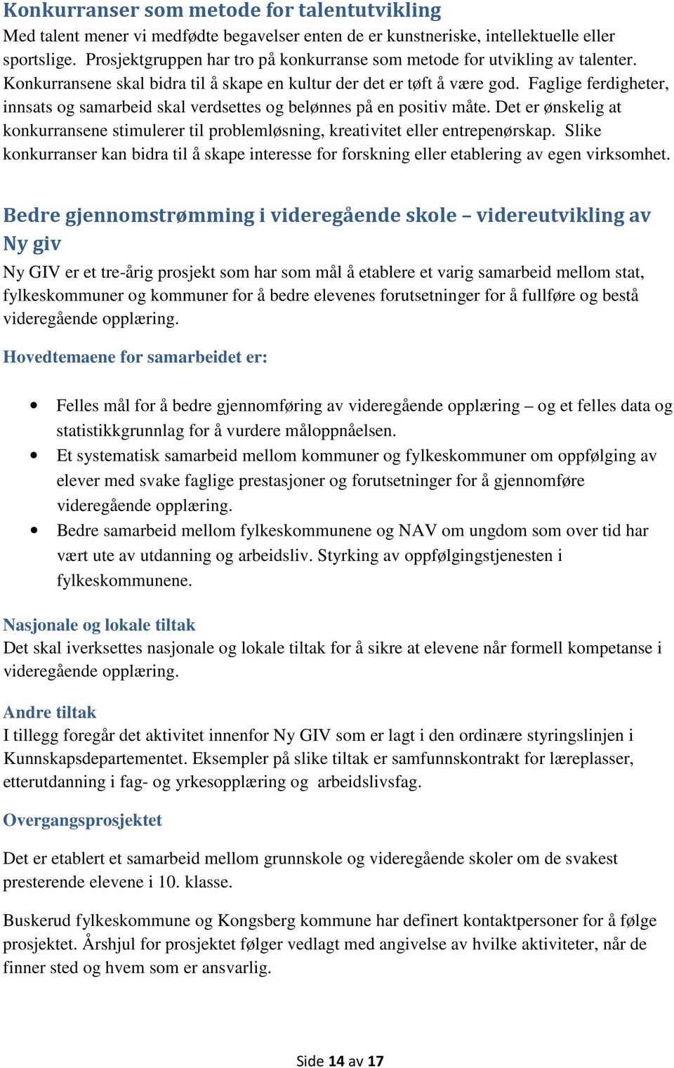 Faglige ferdigheter, innsats og samarbeid skal verdsettes og belønnes på en positiv måte. Det er ønskelig at konkurransene stimulerer til problemløsning, kreativitet eller entrepenørskap.