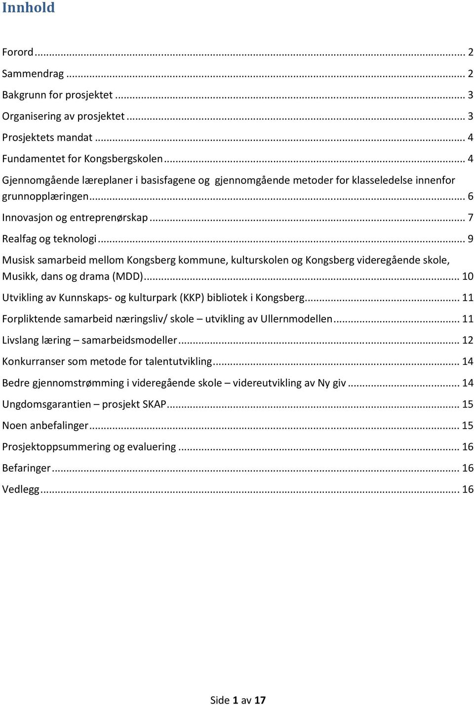 .. 9 Musisk samarbeid mellom Kongsberg kommune, kulturskolen og Kongsberg videregående skole, Musikk, dans og drama (MDD)... 10 Utvikling av Kunnskaps- og kulturpark (KKP) bibliotek i Kongsberg.