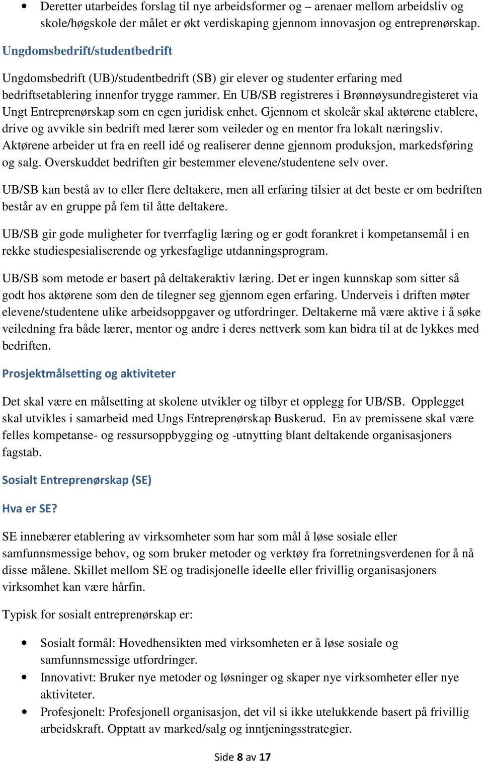 En UB/SB registreres i Brønnøysundregisteret via Ungt Entreprenørskap som en egen juridisk enhet.