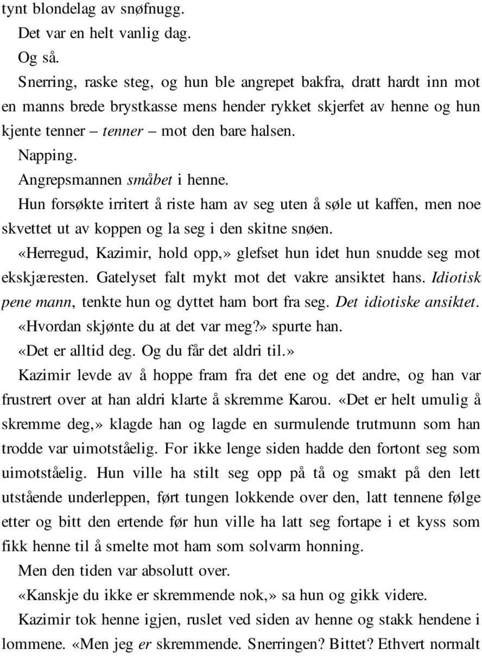 Angrepsmannen småbet i henne. Hun forsøkte irritert å riste ham av seg uten å søle ut kaffen, men noe skvettet ut av koppen og la seg i den skitne snøen.