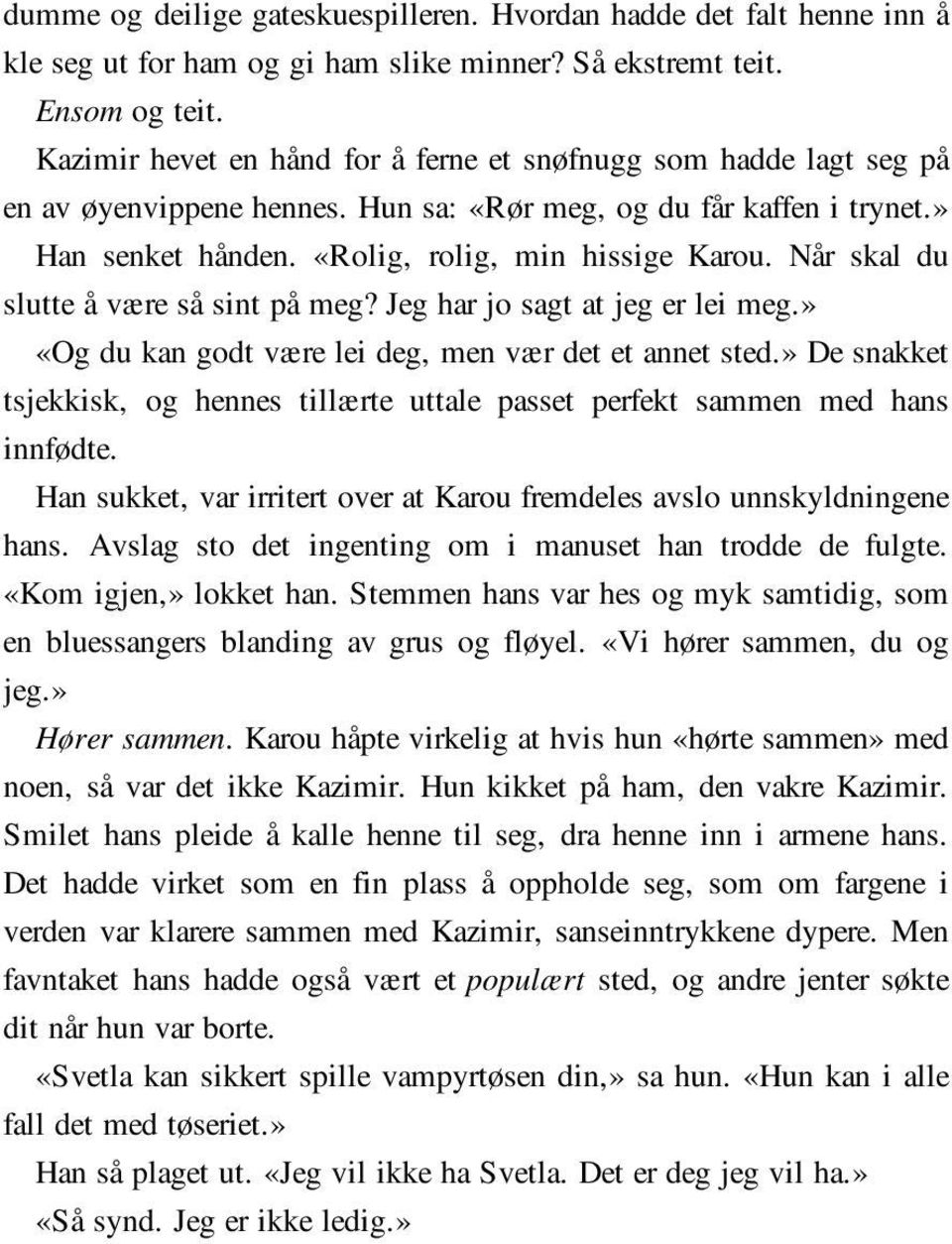 Når skal du slutte å være så sint på meg? Jeg har jo sagt at jeg er lei meg.» «Og du kan godt være lei deg, men vær det et annet sted.