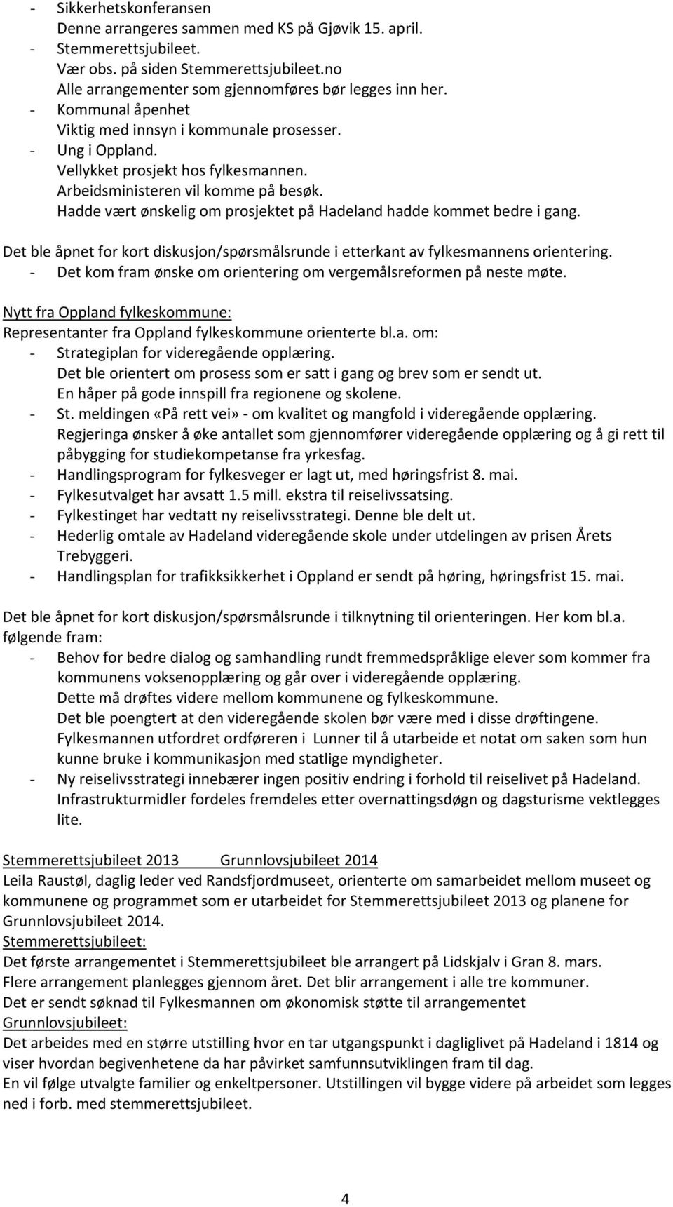 Hadde vært ønskelig om prosjektet på Hadeland hadde kommet bedre i gang. Det ble åpnet for kort diskusjon/spørsmålsrunde i etterkant av fylkesmannens orientering.