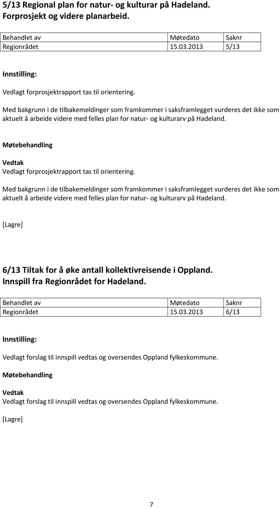 Vedlagt forprosjektrapport tas til orientering.  6/13 Tiltak for å øke antall kollektivreisende i Oppland. Innspill fra Regionrådet for Hadeland. Regionrådet 15.03.