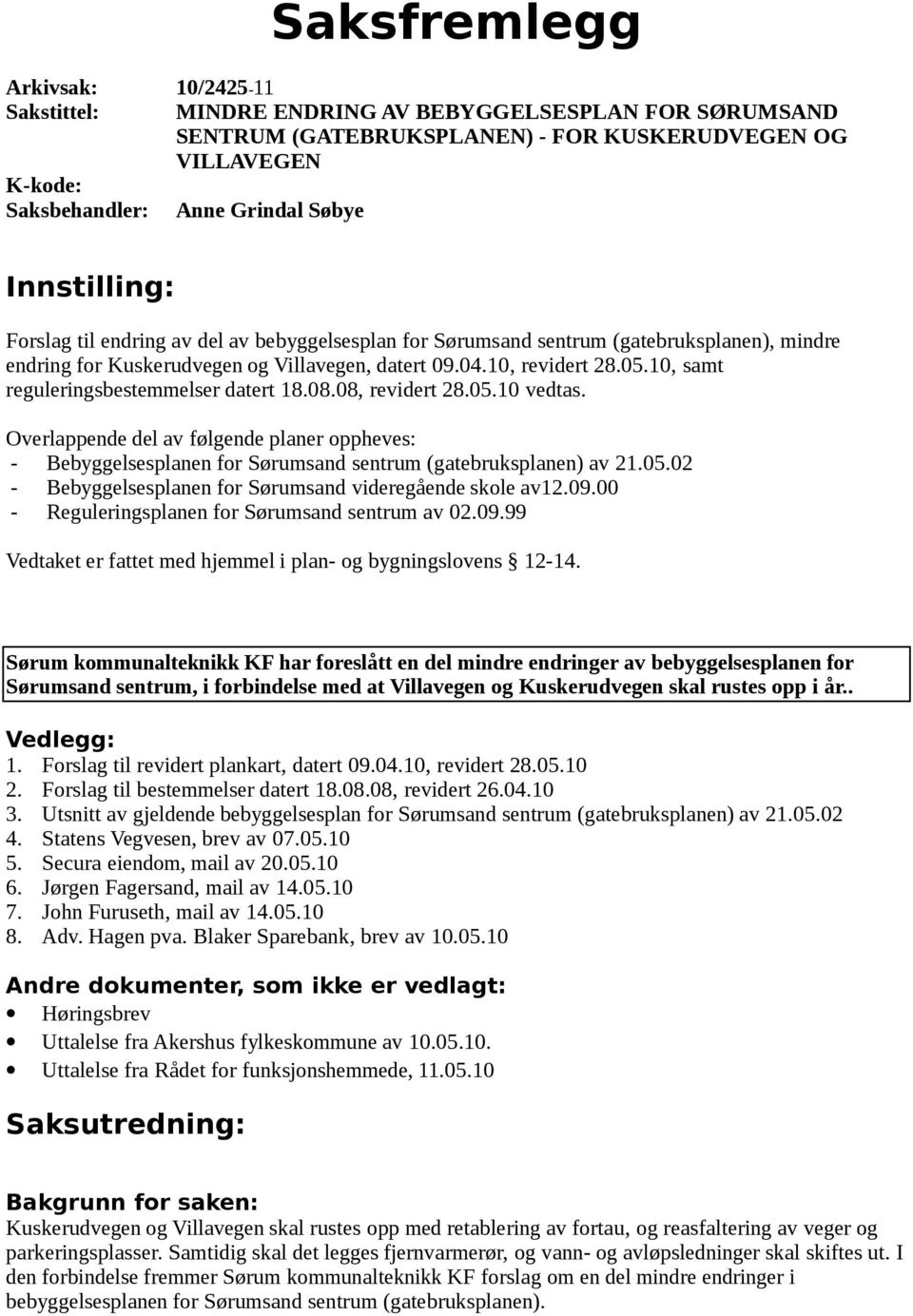 10, samt reguleringsbestemmelser datert 18.08.08, revidert 28.05.10 vedtas. Overlappende del av følgende planer oppheves: - Bebyggelsesplanen for Sørumsand sentrum (gatebruksplanen) av 21.05.02 - Bebyggelsesplanen for Sørumsand videregående skole av12.