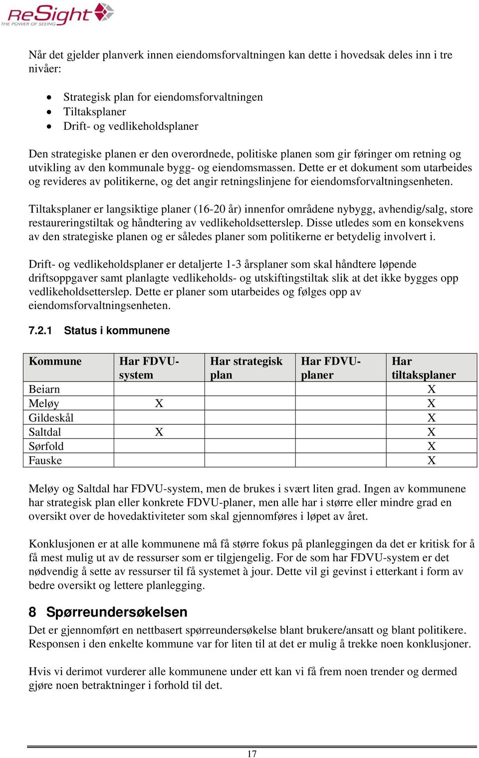 Dette er et dokument som utarbeides og revideres av politikerne, og det angir retningslinjene for eiendomsforvaltningsenheten.