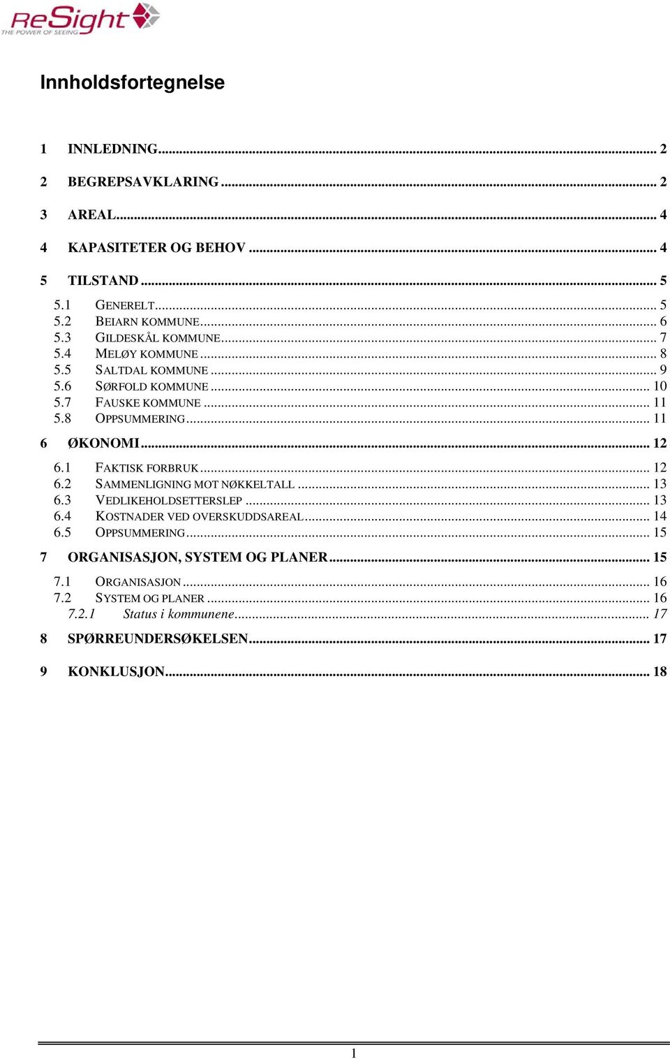 1 FAKTISK FORBRUK... 12 6.2 SAMMENLIGNING MOT NØKKELTALL... 13 6.3 VEDLIKEHOLDSETTERSLEP... 13 6.4 KOSTNADER VED OVERSKUDDSAREAL... 14 6.5 OPPSUMMERING.