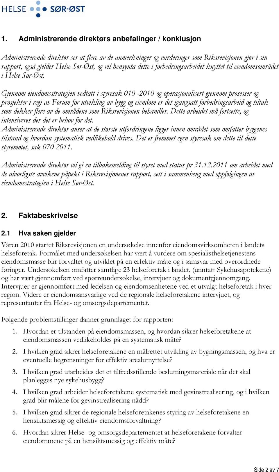 Gjennom eiendomsstrategien vedtatt i styresak 010-2010 og operasjonalisert gjennom prosesser og prosjekter i regi av Forum for utvikling av bygg og eiendom er det igangsatt forbedringsarbeid og