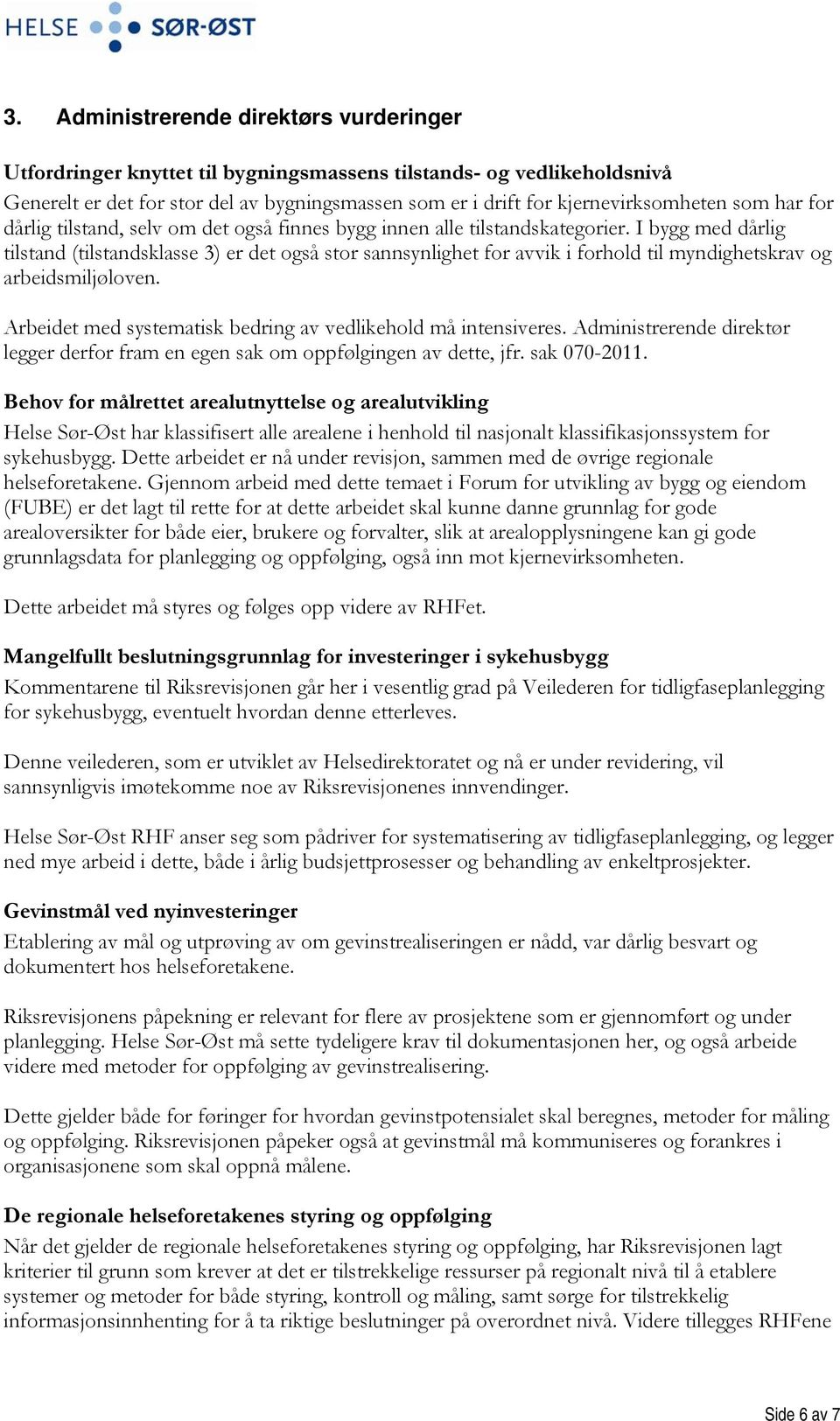 I bygg med dårlig tilstand (tilstandsklasse 3) er det også stor sannsynlighet for avvik i forhold til myndighetskrav og arbeidsmiljøloven.