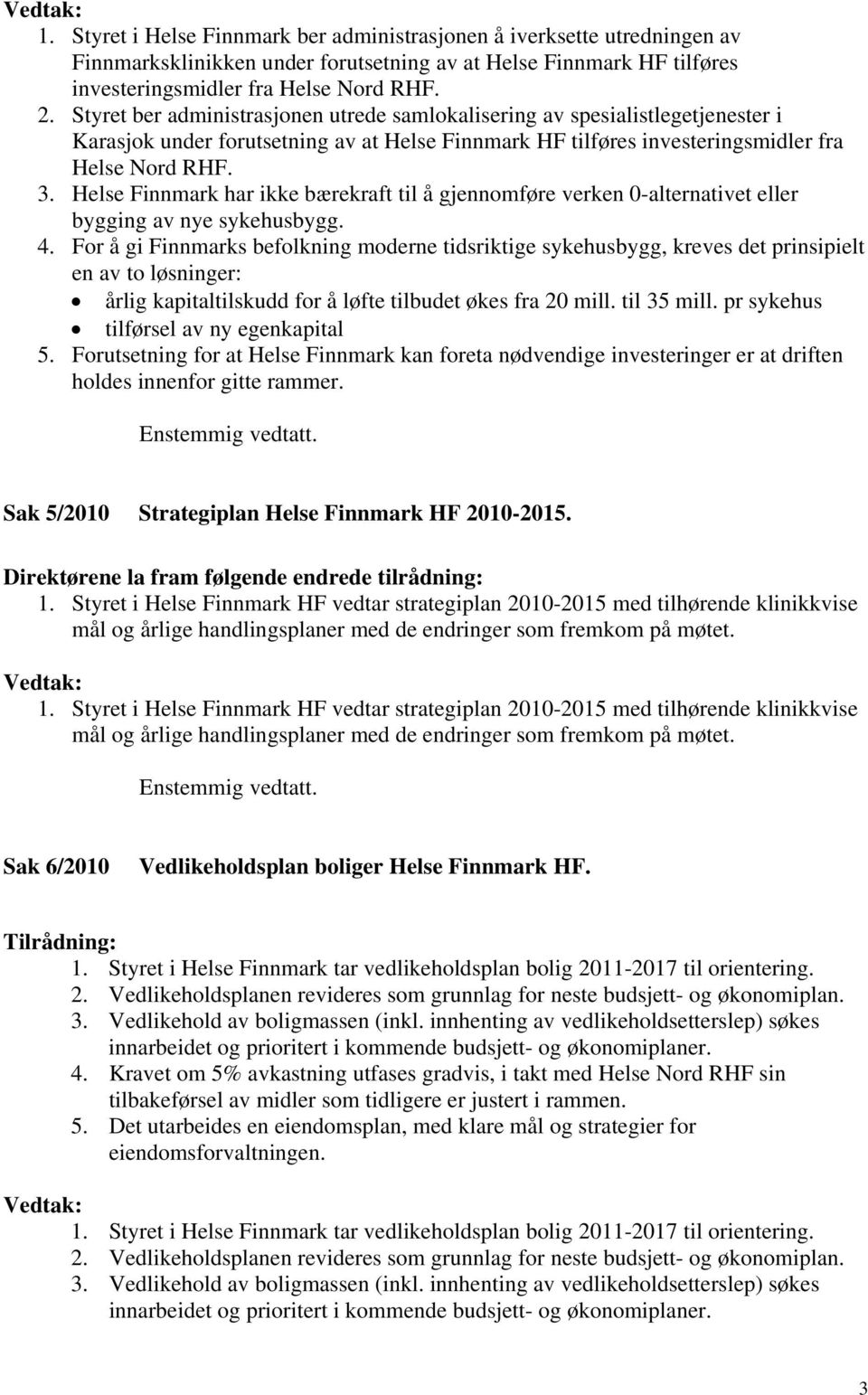 Helse Finnmark har ikke bærekraft til å gjennomføre verken 0-alternativet eller bygging av nye sykehusbygg. 4.