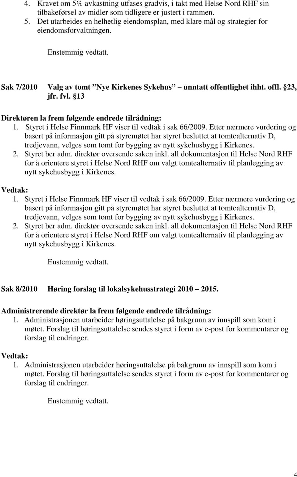 Styret i Helse Finnmark HF viser til vedtak i sak 66/2009.