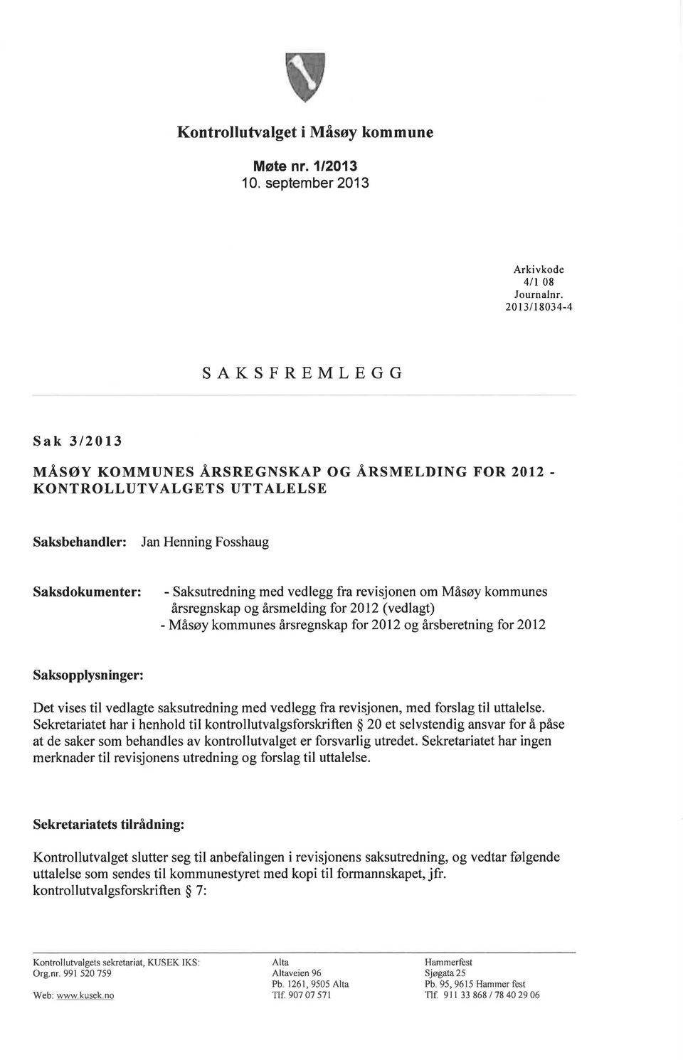 kommunes årsregnskap for 2012 og årsberetningfor 2012 Saksopplysninger: Det vises til vedlagte saksutredning med vedlegg fra revisjonen, med forslag til uttalelse.