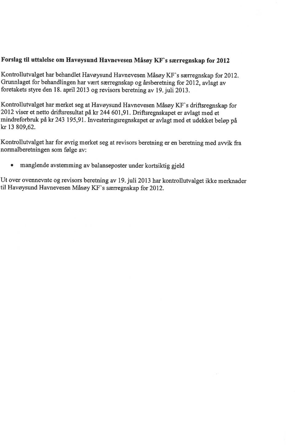 Kontrollutvalget har merket seg at Havøysund Havnevesen Måsøy KF's driftsregnskap for 2012 viser et netto driftsresultat på kr 244 601,91, Driftsregnskapet er avlagt med et mindreforbruk på kr 243