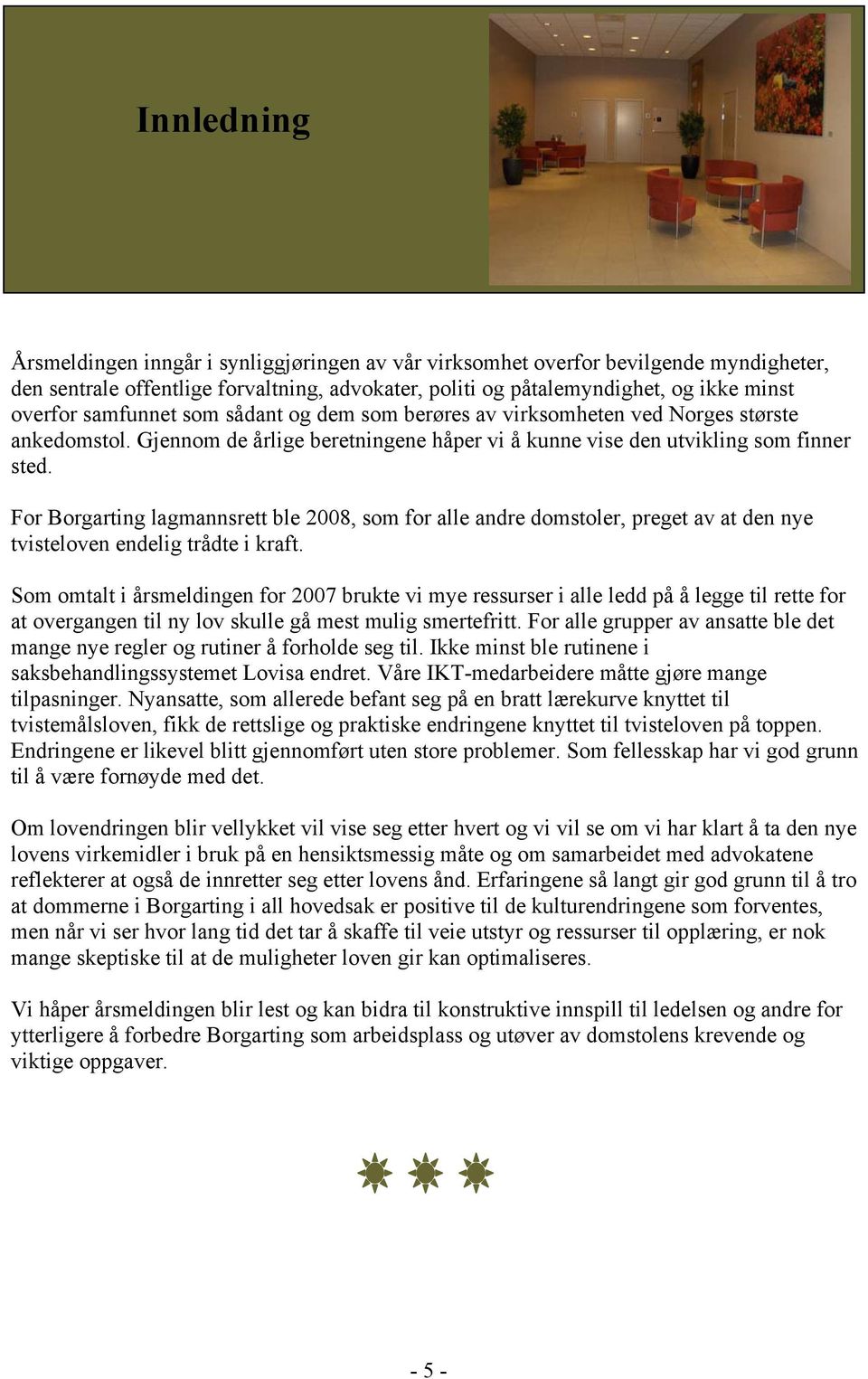 For Borgarting lagmannsrett ble 2008, som for alle andre domstoler, preget av at den nye tvisteloven endelig trådte i kraft.