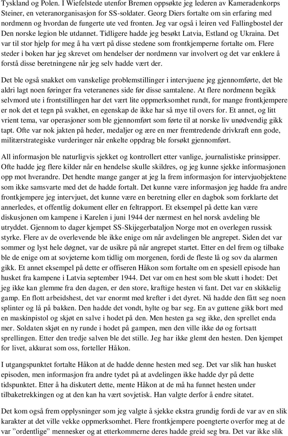 Tidligere hadde jeg besøkt Latvia, Estland og Ukraina. Det var til stor hjelp for meg å ha vært på disse stedene som frontkjemperne fortalte om.