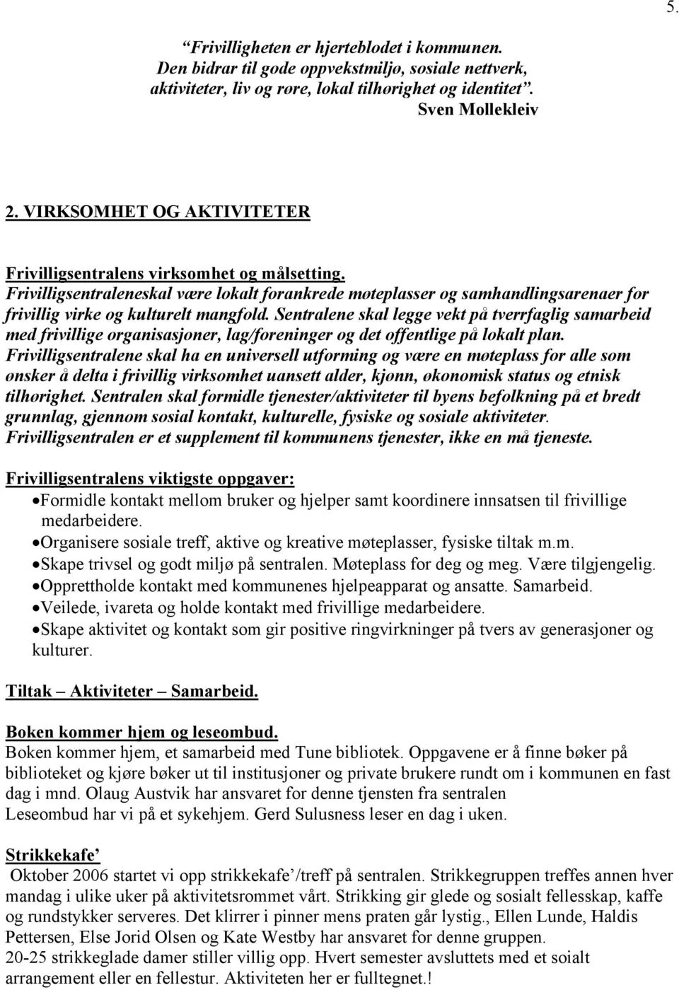 Sentralene skal legge vekt på tverrfaglig samarbeid med frivillige organisasjoner, lag/foreninger og det offentlige på lokalt plan.