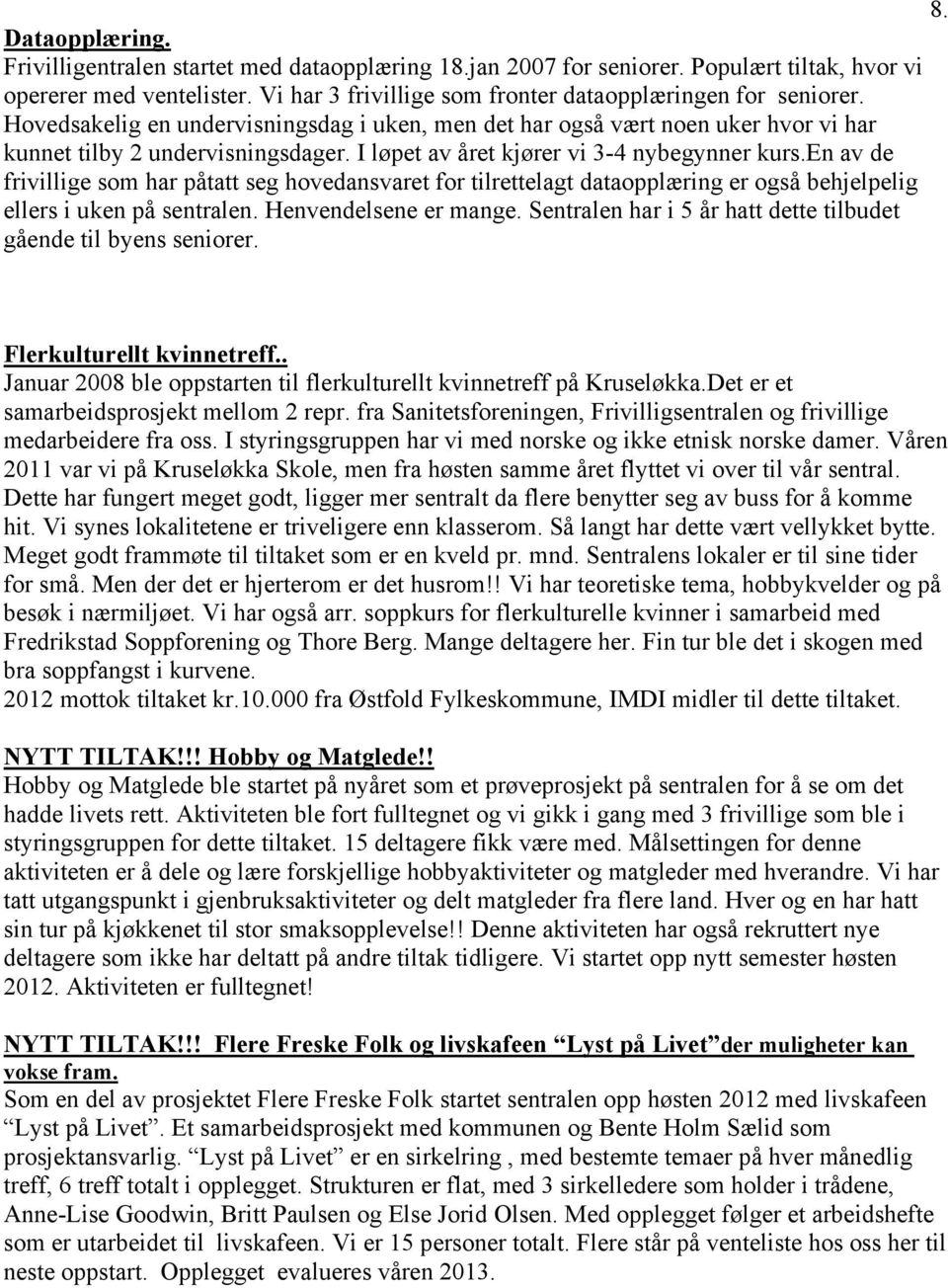 en av de frivillige som har påtatt seg hovedansvaret for tilrettelagt dataopplæring er også behjelpelig ellers i uken på sentralen. Henvendelsene er mange.