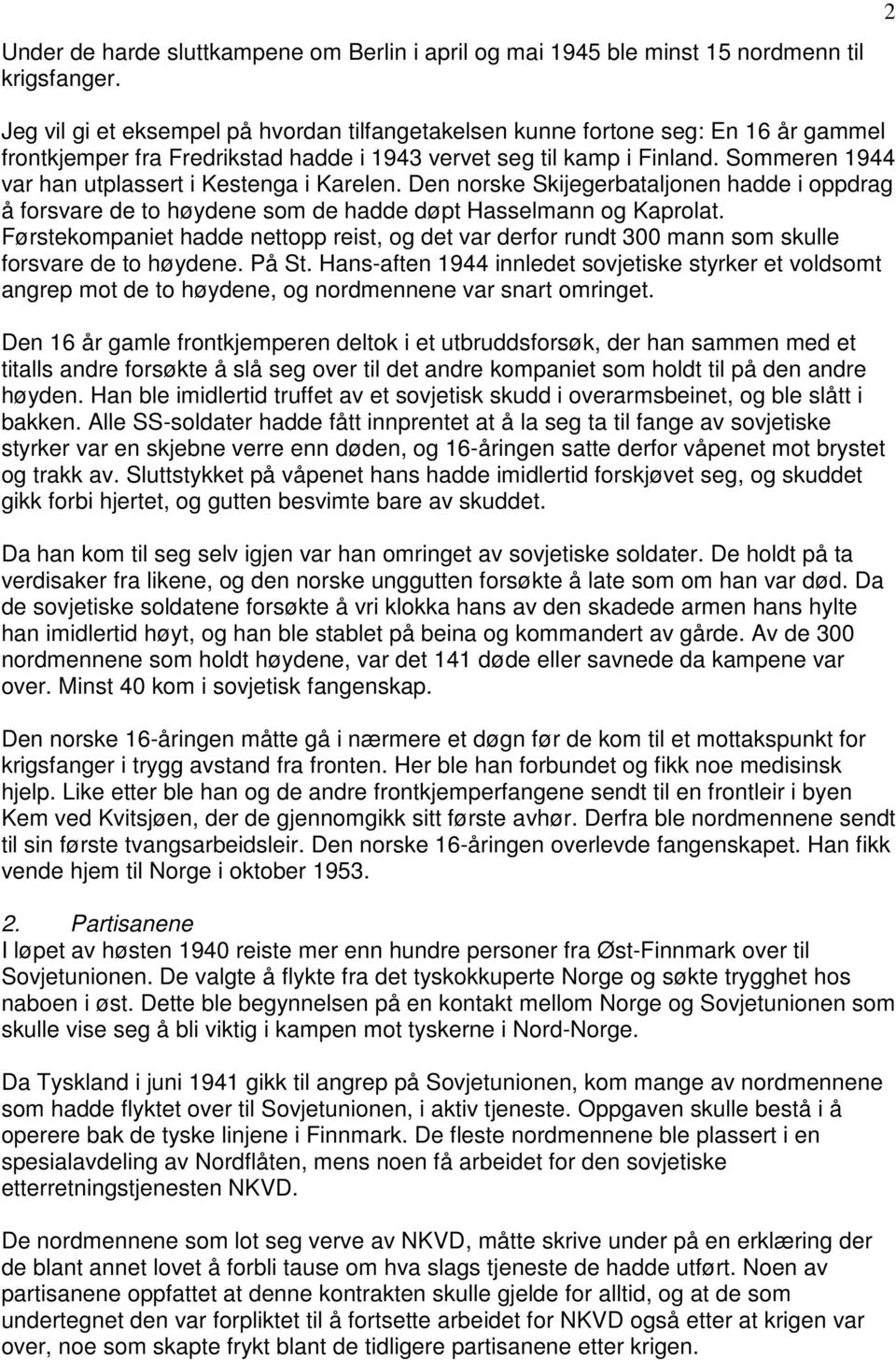 Sommeren 1944 var han utplassert i Kestenga i Karelen. Den norske Skijegerbataljonen hadde i oppdrag å forsvare de to høydene som de hadde døpt Hasselmann og Kaprolat.