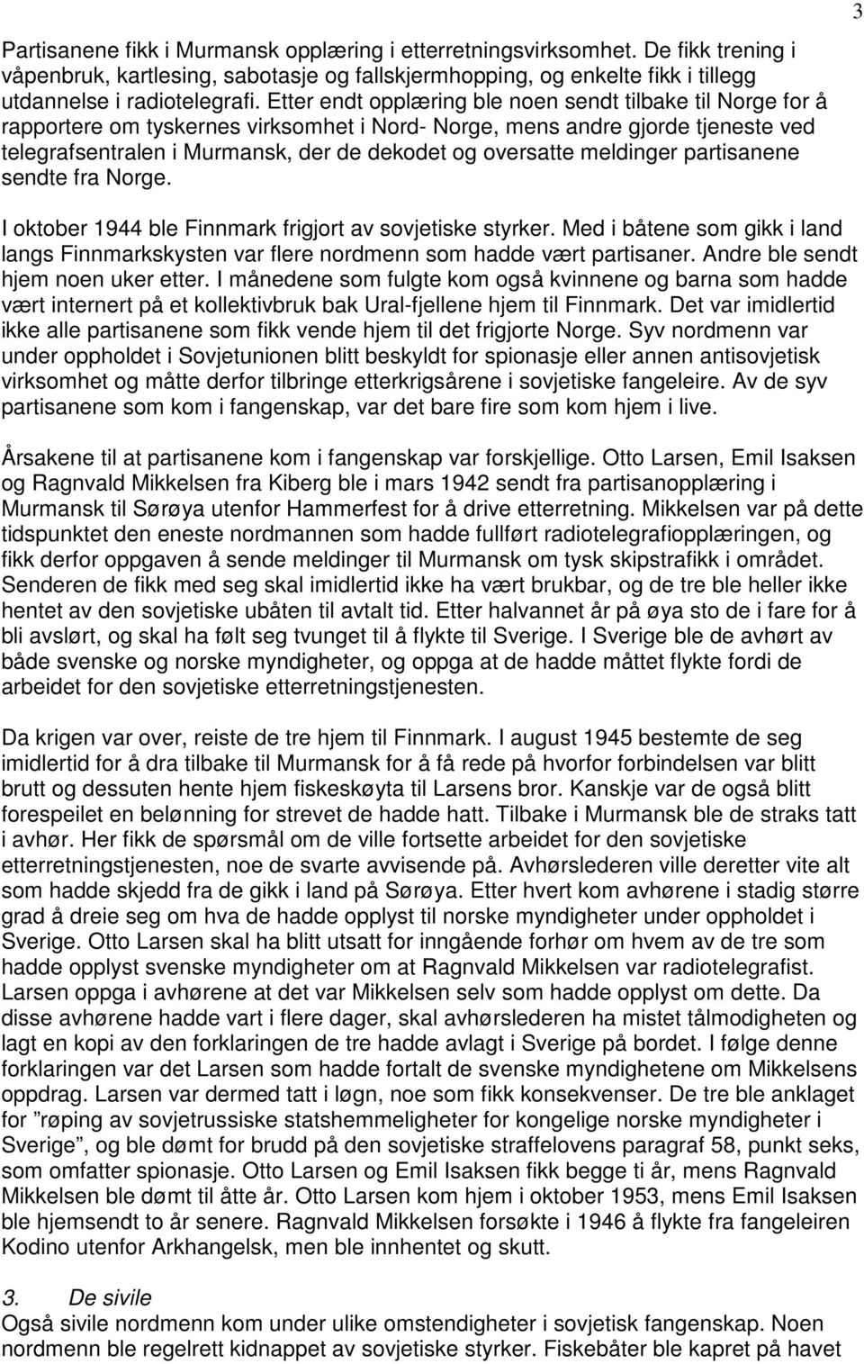 meldinger partisanene sendte fra Norge. 3 I oktober 1944 ble Finnmark frigjort av sovjetiske styrker. Med i båtene som gikk i land langs Finnmarkskysten var flere nordmenn som hadde vært partisaner.