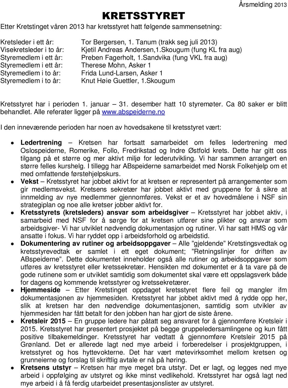 Sandvika (fung VKL fra aug) Styremedlem i ett år: Therese Mohn, Asker 1 Styremedlem i to år: Frida Lund-Larsen, Asker 1 Styremedlem i to år: Knut Høie Guettler, 1.Skougum Kretsstyret har i perioden 1.